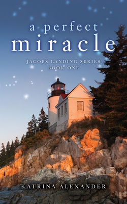 A Perfect Miracle: Jacobs Landing Series: Book One - Katrina Alexander