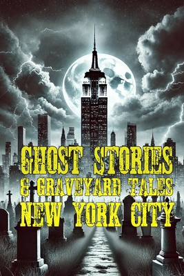 Ghost Stories & Graveyard Tales: New York City - Allen Sircy