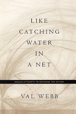 Like Catching Water in a Net: Human Attempts to Describe the Divine - Val Webb