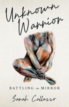 Coperta cărții 'Unknown Warrior: Battling the Mirror - Sarah Callazzo'