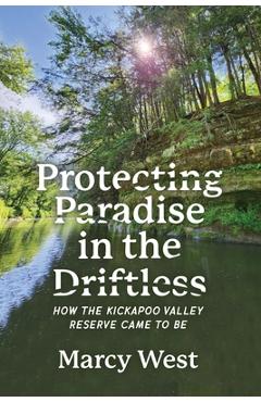 Coperta cărții 'Protecting Paradise in the Driftless: How the Kickapoo Valley Reserve Came to Be - Marcy West'