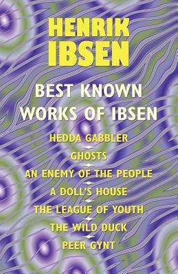 The Best Known Works of Ibsen: Ghosts, Hedda Gabler, Peer Gynt, A Doll's House, and More - Henrik Ibsen