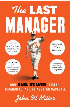 The Last Manager: How Earl Weaver Tricked, Tormented, and Reinvented Baseball - John W. Miller