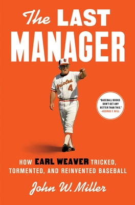 The Last Manager: How Earl Weaver Tricked, Tormented, and Reinvented Baseball - John W. Miller