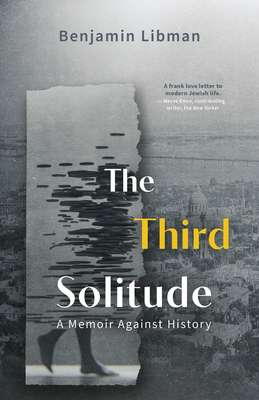 The Third Solitude: A Memoir Against History - Benjamin Libman