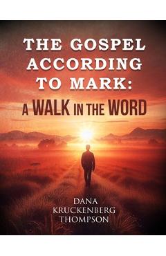The Gospel According to Mark: A Walk in the Word -