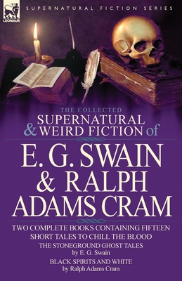 Coperta cărții 'The Collected Supernatural and Weird Fiction of E. G. Swain & Ralph Adams Cram: The Stoneground Ghost Tales & Black'