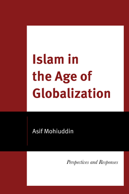 Islam in the Age of Globalization: Perspectives and Responses - Asif Mohiuddin