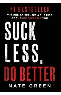 Coperta cărții 'Suck Less, Do Better: The End of Excuses & the Rise of the Unstoppable You - Nate Green'