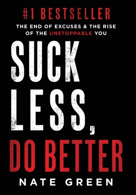Coperta cărții 'Suck Less, Do Better: The End of Excuses & the Rise of the Unstoppable You - Nate Green'