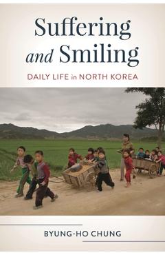Coperta cărții 'Suffering and Smiling: Daily Life in North Korea - Byung-ho Chung'