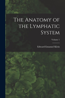 Coperta cărții 'The Anatomy of the Lymphatic System; Volume 1 - Edward Emanuel Klein'