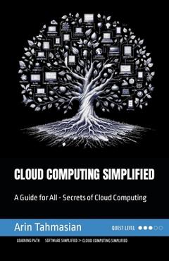 Coperta cărții 'Cloud Computing Simplified: A Guide for All - Secrets of Cloud Computing - Arin Tahmasian'