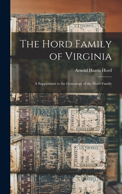 The Hord Family of Virginia: A Supplement to the Genealogy of the Hord Family - Arnold Harris 1867-1951 Hord