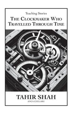 Coperta cărții 'The Clockmaker Who Travelled Through Time - Tahir Shah'