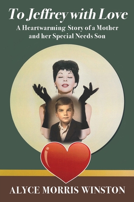To Jeffrey with Love: A Heartwarming Story of a Mother and her Special Needs Son - Alyce Morris Winston