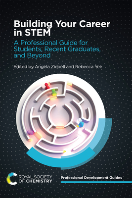 Building Your Career in Stem: A Professional Guide for Students, Recent Graduates, and Beyond - Angela Ziebell