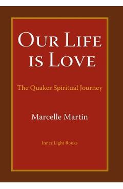Coperta cărții 'Our Life Is Love: The Quaker Spiritual Journey - Marcelle Martin'