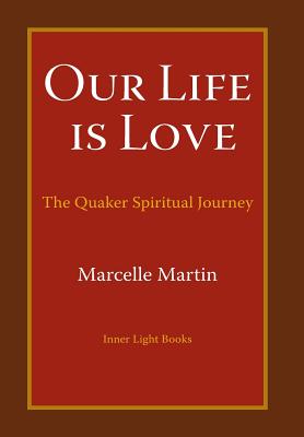 Coperta cărții 'Our Life Is Love: The Quaker Spiritual Journey - Marcelle Martin'