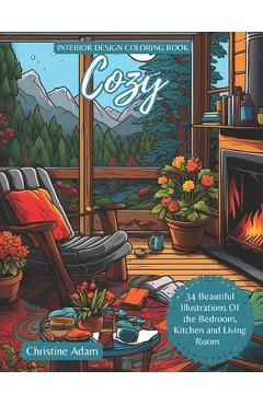 Poza produsului Cozy Interior Design Coloring Book: 34 Beautiful Illustration Of Bedroom, Kitchen And Living Room For Adult - Christine Adam