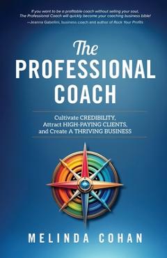 Coperta cărții 'The Professional Coach: Cultivate Credibility, Attract High-Paying Clients, and Create a Thriving Business - Melinda'