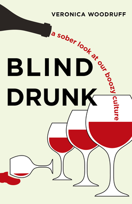 Blind Drunk: A Sober Look at Our Boozy Culture - Veronica Woodruff