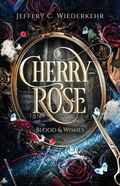 Poza produsului Cherry-Rose: Blood & Wishes - Jeffery C. Wiederkehr