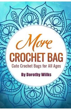 Poza produsului More Crochet Bags: Cute Crochet Bags for All Ages - Dorothy Wilks