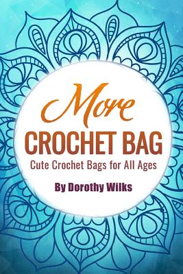 More Crochet Bags: Cute Crochet Bags for All Ages - Dorothy Wilks