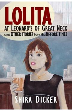 Lolita at Leonard's of Great Neck and Other Stories from the Before Times - Shira Dicker