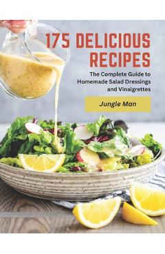 Coperta cărții '175 Delicious Recipes: The Complete Guide to Homemade Salad Dressings and Vinaigrettes - Jungle Man'