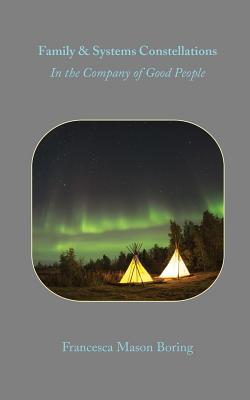 Family & Systems Constellation: In the Company of Good People - Francesca Mason Boring