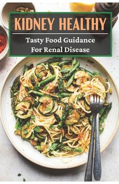 Poza produsului Kidney Healthy: Tasty Food Guidance For Renal disease: Authentic Renal Diet Recipes - Dario Corrington