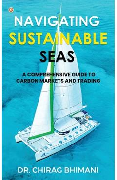 Coperta cărții 'Navigating Sustainable Seas - A Comprehensive Guide to Carbon Markets and Trading - Chirag Bhimani'