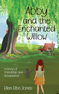 Abby and the Enchanted Willow: A Story of Friendship and Acceptance - Ellen Elbe Jones