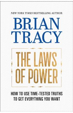 The Laws of Power: How to Use Time-Tested Truths to Get Everything You Want - Brian Tracy