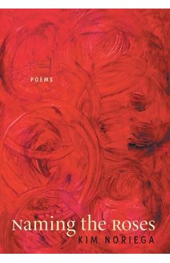 Naming the Roses: Poems - Kim Noriega