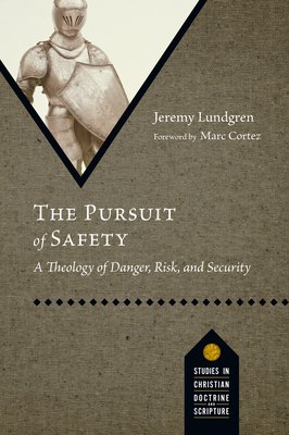 The Pursuit of Safety: A Theology of Danger, Risk, and Security - Jeremy Lundgren