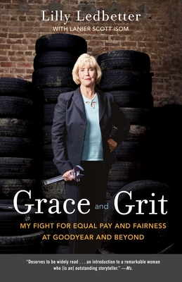 Grace and Grit: My Fight for Equal Pay and Fairness at Goodyear and Beyond - Lilly Ledbetter
