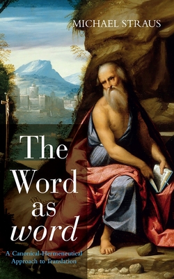 The Word as word: A Canonical-Hermeneutical Approach to Translation - Michael Straus