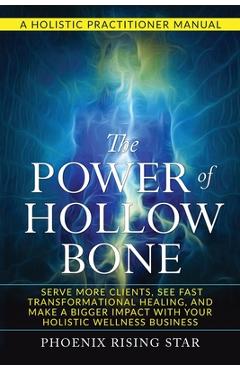 Coperta cărții 'The Power of the Hollow Bone: Serve More Clients, See Fast Transformational Healing, and Make a Bigger Impact with Your'