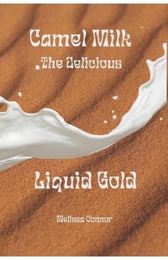 Coperta cărții 'Camel Milk the Delicious Liquid Gold: A healthier alternative - Melissa Connor'