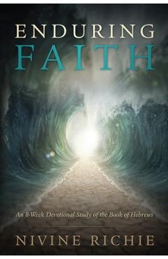 Coperta cărții 'Enduring Faith - An 8-Week Devotional Study of the Book of Hebrews - Nivine Richie'