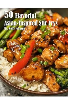 Coperta cărții '50 Flavorful Asian-Inspired Stir-Frys - Kelly Johnson'