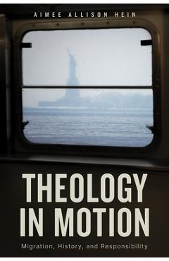 Coperta cărții 'Theology in Motion: Migration, History, and Responsibility - Aimee Allison Hein'