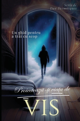 Proiectează-ți viața de vis: Un ghid pentru a trăi cu scop - Dan Desmarques