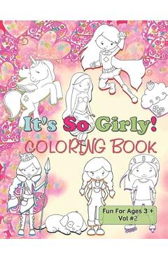 Coperta cărții 'It's So Girly Coloring Book Fun For Ages 3 + Vol 2: Mermaids Princesses Unicorns Coloring Fun Just For Girls -'