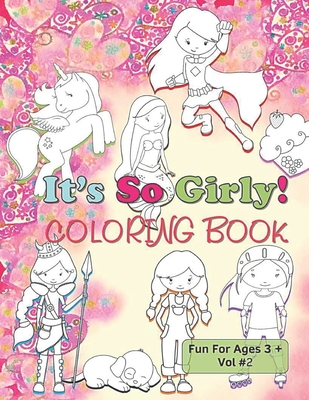 Coperta cărții 'It's So Girly Coloring Book Fun For Ages 3 + Vol 2: Mermaids Princesses Unicorns Coloring Fun Just For Girls -'