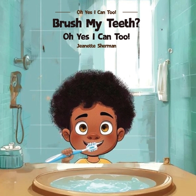 Brush My Teeth?: Oh Yes I Can Too! - Jeanette Sherman