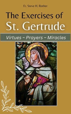 The Exercises of St. Gertrude: Virtues Prayers Miracles - Steve H. Rother